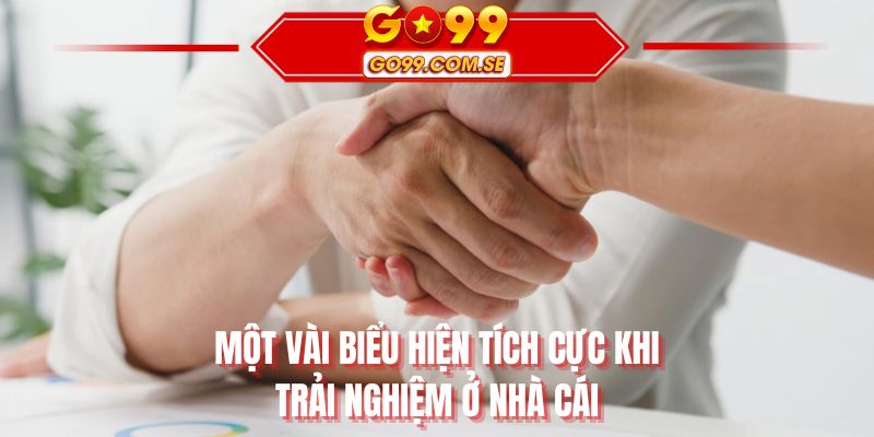 Một vài biểu hiện tích cực khi trải nghiệm ở nhà cái