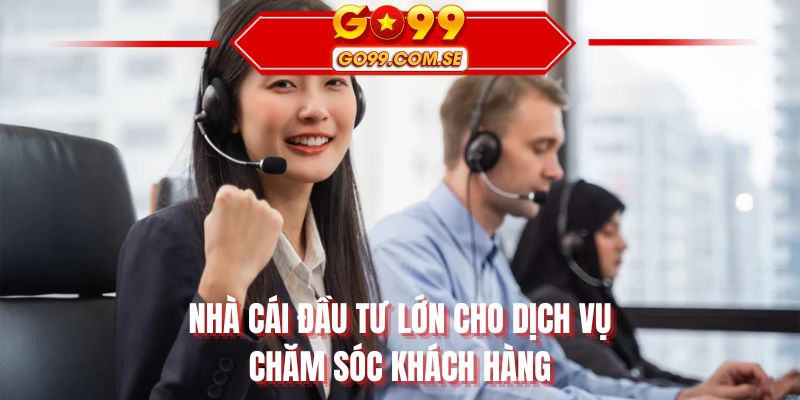 Nhà cái đầu tư lớn cho dịch vụ chăm sóc khách hàng GO99