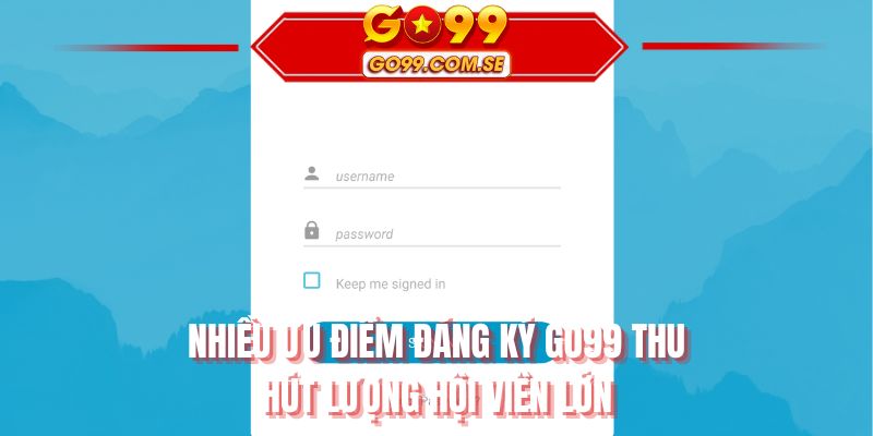 Nhiều ưu điểm đăng ký GO99 thu hút lượng hội viên lớn